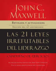 Title: Las 21 leyes irrefutables del liderazgo, cuaderno de ejercicios: Revisado y actualizado, Author: John C. Maxwell