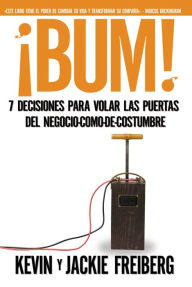 Title: !Bum!: 7 decisiones para volar las puertas del negocio-como-de-costumbre (Boom!: 7 Choices for Blowing the Doors off Business-As-Usual), Author: Kevin Freiberg