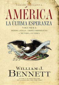Title: América: La última esperanza: Desde la edad de descubrimiento al mundo en guerra, Author: William J. Bennett