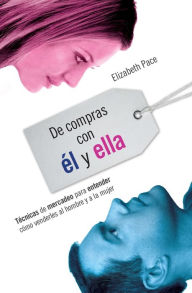 Title: De compras con él y ella: Técnicas de mercadeo para entender cómo venderles al hombre y a la mujer, Author: Elizabeth Pace