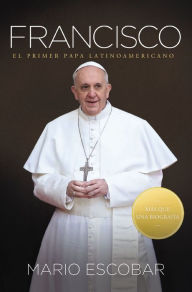 Title: Francisco: El primer papa latinoamericano, Author: Mario Escobar