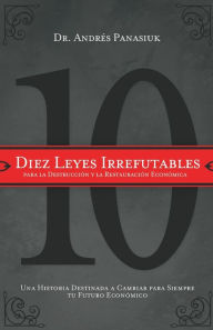 Title: Diez leyes irrefutables para la destrucción y la restauración económica: Una historia destinada a cambiar para siempre tu futuro económico, Author: Andrés Panasiuk