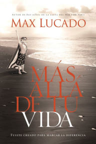 Title: Más allá de tu vida: Fuiste creado para marcar la diferencia, Author: Max Lucado