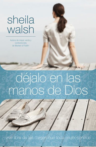 Déjalo en las manos de Dios: Vive libre de las cargas que toda mujer conoce