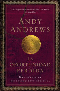 Title: La oportunidad perdida: Una fábula de descubrimiento personal (The Lost Choice: A Legend of Personal Discovery), Author: Andy Andrews