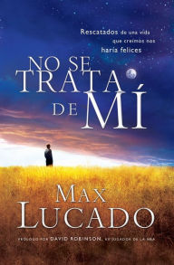 Title: No se trata de mí: Rescatados de una vida que creíamos nos haría felices, Author: Max Lucado