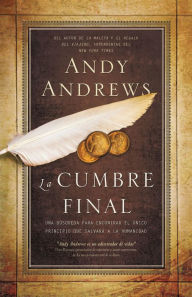 Title: La cumbre final: Una busqueda para encontrar el unico principio que salvara a la humanidad (The Final Summit: A Quest to Find the One Principle That Will Save Humanity), Author: Andy Andrews