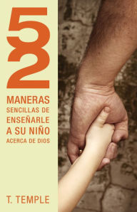 Title: 52 maneras de enseñarle a su niño acerca de Dios, Author: Todd Temple