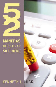 Title: 52 maneras de estirar su dinero, Author: Kenneth Luck