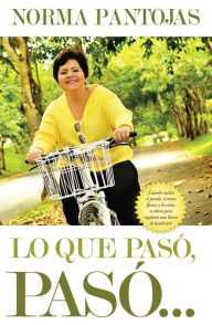 Title: Lo que pasó, pasó...: ¡No pierdas tiempo mirando el pasado, enfócate en el presente y transforma tu vida hoy!, Author: Norma Pantojas