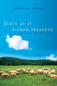 Title: Jesús en el tiempo presente: Las declaraciones 'YO SOY' de Cristo, Author: Warren W. Wiersbe
