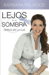 Title: Lejos de mi sombra: Cerca de la luz, Author: Barbara Palacios