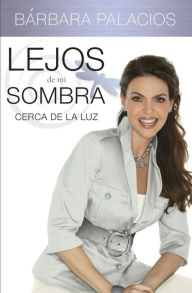 Title: Lejos de mi sombra: Cerca de la luz, Author: Bárbara Palacios