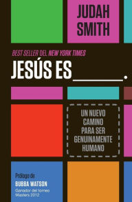 Title: Jesús es ___.: Un nuevo camino para ser genuinamente humano, Author: Judah Smith