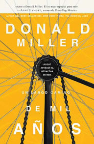 Title: Un largo camino de mil años: Lo que aprendí al redactar mi vida, Author: Donald Miller