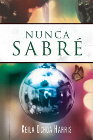 Title: Nunca sabré, Author: Keila Ochoa Harris