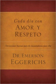 Title: Cada día con amor y respeto: Devociones buenas para él, encantadoras para ella, Author: Emerson Eggerichs