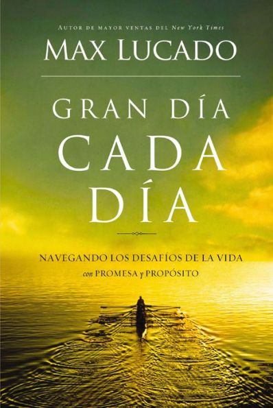 Gran día cada día: Navegando los desafios de la vida con promesa y propósito