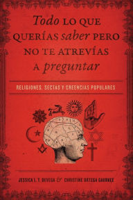 Title: Todo lo que querías saber pero no te atrevías preguntar: Religiones, sectas y creencias populares, Author: Jessica Tinklenberg deVega