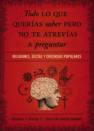 Title: Todo lo que querías saber pero no te atrevías preguntar: Religiones, sectas y creencias populares, Author: Jessica Tinklenberg deVega