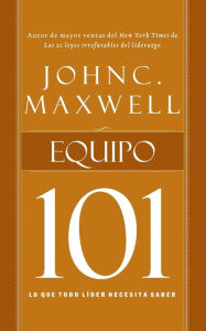 Title: Equipo 101: Lo que todo líder necesita saber, Author: John C. Maxwell