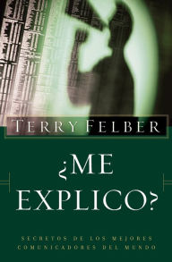 Title: ?Me explico?: Los secretos de los mejores comunicadores del mundo, Author: Terry Felber