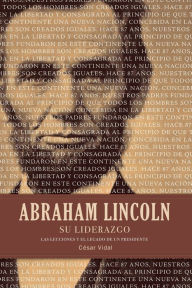 Title: Abraham Lincoln su liderazgo: Las lecciones y el legado de un presidente, Author: Cesar Vidal