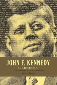 Title: John F. Kennedy su liderazgo: Las lecciones y el legado de un presidente, Author: John A. Barnes