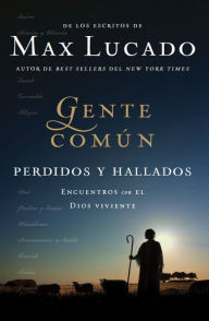 Title: Gente común perdidos y hallados: Encuentros con el Dios viviente, Author: Max Lucado