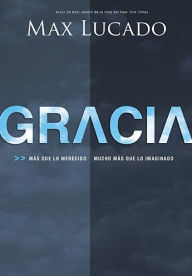 Title: Gracia: Más que lo merecido, mucho más que lo imaginado, Author: Max Lucado