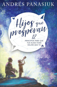 Title: Hijos que prosperan: 12 principios para que tus hijos vivan mejor que tú, Author: Andrés Panasiuk