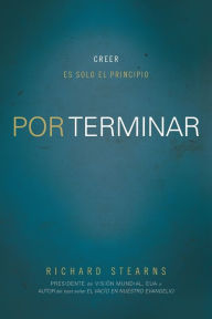 Title: Por terminar: Creer es solo el principio, Author: Richard Stearns