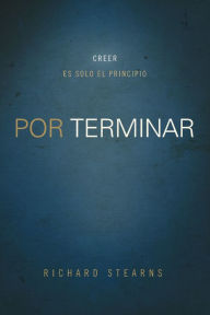 Title: Por terminar: Creer es solo el principio, Author: Richard Stearns