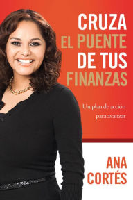 Title: Cruza el puente de tus finanzas: Un plan de acción para avanzar, Author: Ana Cortes
