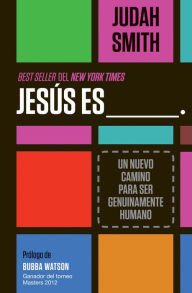 Title: Jesús es ___.: Un nuevo camino para ser genuinamente humano, Author: Judah Smith