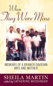 Title: When They Were Mine: Memories of a Branch Davidian Wife and Mother, Author: Sheila Martin
