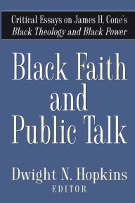 Title: Black Faith and Public Talk: Critical Essays on James H. Cone's Black Theology and Black Power, Author: Dwight N Hopkins