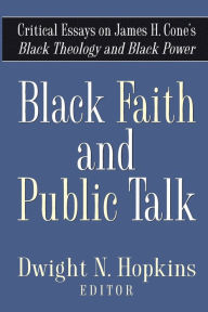 Title: Black Faith and Public Talk: Critical Essays on James H. Cone's Black Theology and Black Power, Author: Dwight N. Hopkins