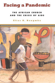 Title: Facing a Pandemic: The African Church and the Crisis of AIDS, Author: Elias K. Bongmba
