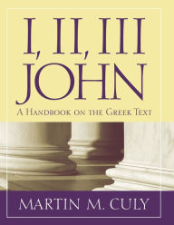 Title: I, II, III John: A Handbook on the Greek Text, Author: Martin M. Culy