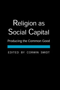 Title: Religion as Social Capital: Producing the Common Good, Author: Corwin E. Smidt