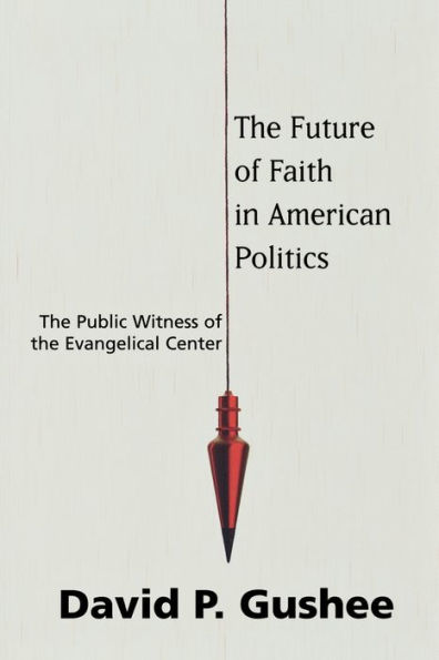 The Future of Faith in American Politics: The Public Witness of the Evangelical Center