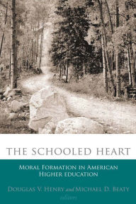 Title: The Schooled Heart: Moral Reformation in American Higher Education, Author: Douglas V. Henry