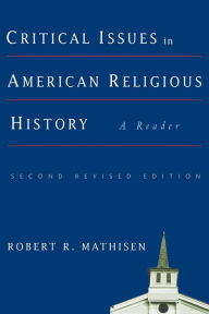 Title: Critical Issues in American Religious History: A Reader, Second Revised Edition, Author: Robert R. Mathisen