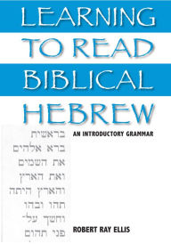 Title: Learning to Read Biblical Hebrew: An Introductory Grammar, Author: Robert Ray Ellis