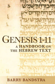 Title: Genesis 1-11: A Handbook on the Hebrew Text, Author: Barry Bandstra