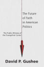 The Future of Faith in American Politics: The Public Witness of the Evangelical Center