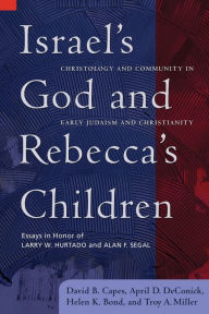 Title: Israel's God and Rebecca's Children: Christology and Community in Early Judaism and Christianity, Author: David B. Capes