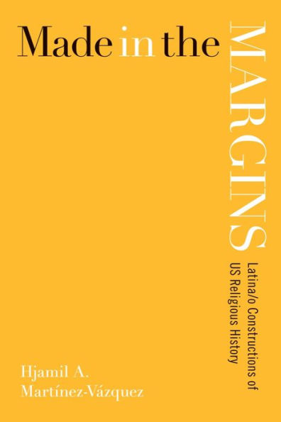 Made the Margins: Latina/o Constructions of US Religious History