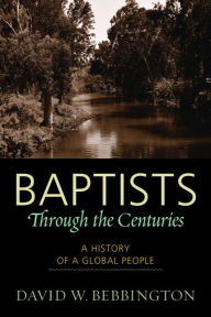 Title: Baptists through the Centuries: A History of a Global People, Author: David W. Bebbington